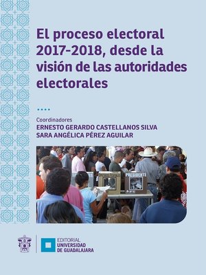 cover image of El proceso electoral 2017-2018, desde la visión de las autoridades electorales